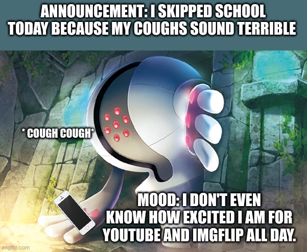 Insert *Cough* meme titl- *cough cough* e her- * COUGH* | ANNOUNCEMENT: I SKIPPED SCHOOL TODAY BECAUSE MY COUGHS SOUND TERRIBLE; * COUGH COUGH*; MOOD: I DON'T EVEN KNOW HOW EXCITED I AM FOR YOUTUBE AND IMGFLIP ALL DAY. | image tagged in registeel door | made w/ Imgflip meme maker