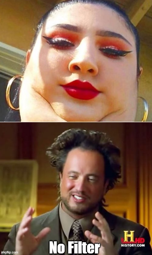 No Filter | image tagged in memes,ancient aliens | made w/ Imgflip meme maker