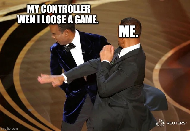 Slap | MY CONTROLLER WEN I LOOSE A GAME. ME. | image tagged in will smith punching chris rock | made w/ Imgflip meme maker