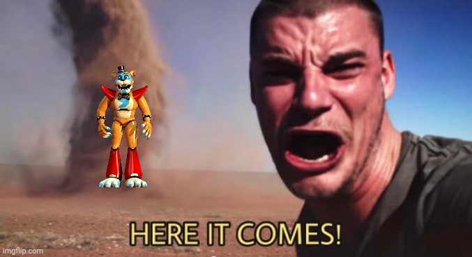 HERE IT COMES! | image tagged in here it comes | made w/ Imgflip meme maker