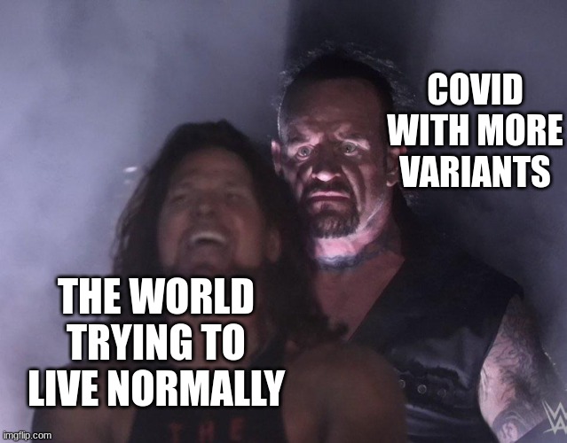 free galangal |  COVID WITH MORE VARIANTS; THE WORLD TRYING TO LIVE NORMALLY | image tagged in undertaker | made w/ Imgflip meme maker