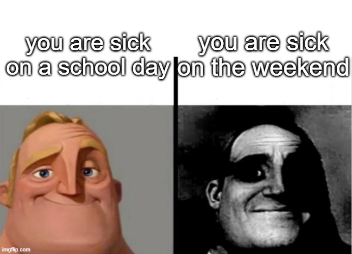 sick on a school day vs. on the weekend | you are sick on the weekend; you are sick on a school day | image tagged in mr incredible becoming uncanny | made w/ Imgflip meme maker