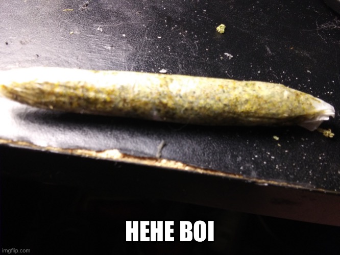 420 | HEHE BOI | image tagged in 420 | made w/ Imgflip meme maker