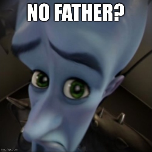 Megamind peeking | NO FATHER? | image tagged in megamind peeking | made w/ Imgflip meme maker
