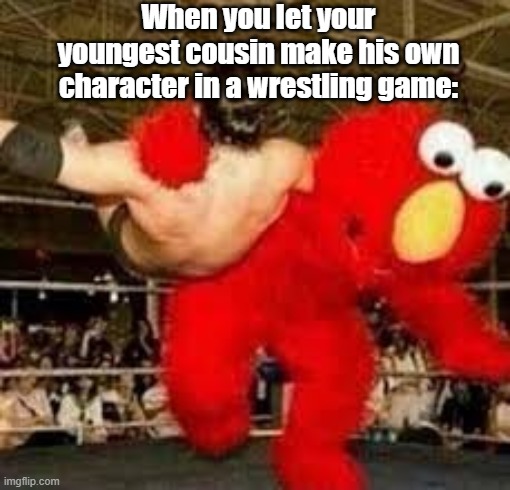 Elmo wrestling | When you let your youngest cousin make his own character in a wrestling game: | image tagged in elmo wrestling,wrestling,video games | made w/ Imgflip meme maker