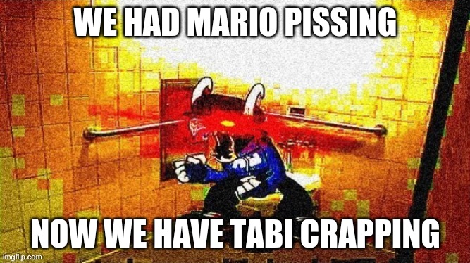 LOL | WE HAD MARIO PISSING; NOW WE HAVE TABI CRAPPING | image tagged in tabi taking a shit | made w/ Imgflip meme maker