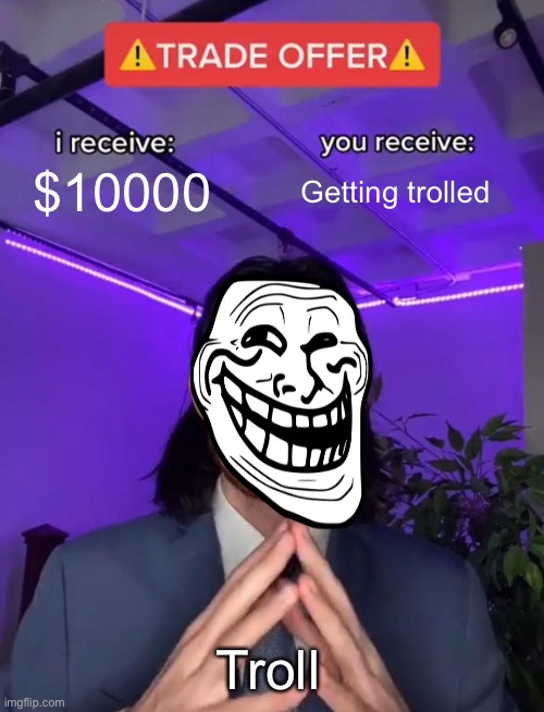 Lol oof | $10000; Getting trolled; Troll | image tagged in trade offer | made w/ Imgflip meme maker