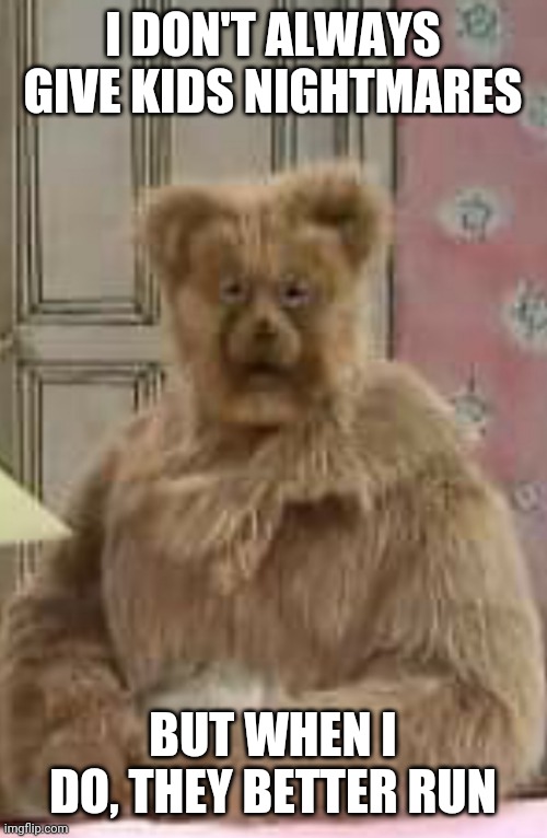 Nightmare Bungle | I DON'T ALWAYS GIVE KIDS NIGHTMARES; BUT WHEN I DO, THEY BETTER RUN | image tagged in nightmare bungle | made w/ Imgflip meme maker