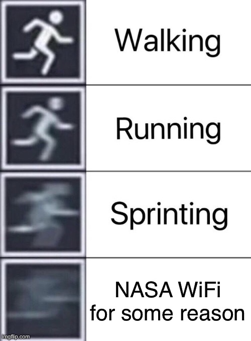 What’s the next move | NASA WiFi for some reason | image tagged in walking running sprinting,nasa,wifi,comparison | made w/ Imgflip meme maker