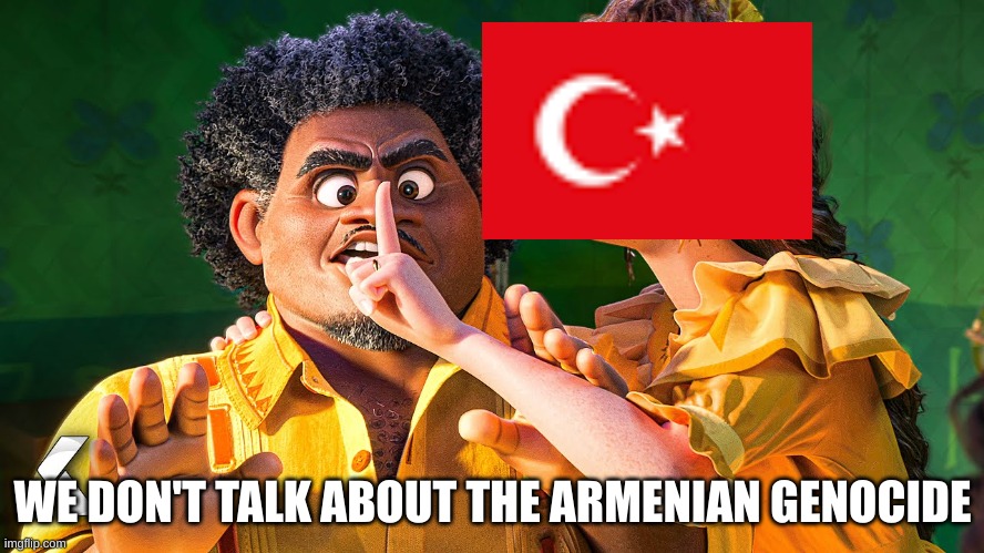 You can't hide | WE DON'T TALK ABOUT THE ARMENIAN GENOCIDE | image tagged in we don't talk about bruno | made w/ Imgflip meme maker