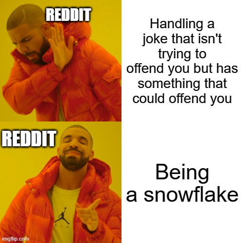 Redditors have a hard time handling jokes that aren't even trying to offend them but has something that could offend them | REDDIT; Handling a joke that isn't trying to offend you but has something that could offend you; REDDIT; Being a snowflake | image tagged in memes,drake hotline bling,reddit | made w/ Imgflip meme maker
