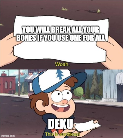 Dipper worthless | YOU WILL BREAK ALL YOUR BONES IF YOU USE ONE FOR ALL; DEKU | image tagged in dipper worthless | made w/ Imgflip meme maker