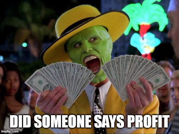 Money Money Meme | DID SOMEONE SAYS PROFIT | image tagged in memes,money money | made w/ Imgflip meme maker