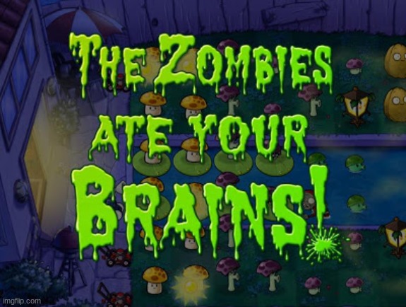 The zombies ate your brains | image tagged in the zombies ate your brains | made w/ Imgflip meme maker