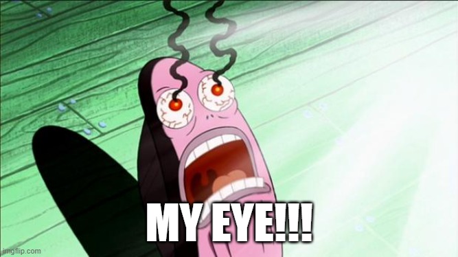 Spongebob My Eyes | MY EYE!!! | image tagged in spongebob my eyes | made w/ Imgflip meme maker