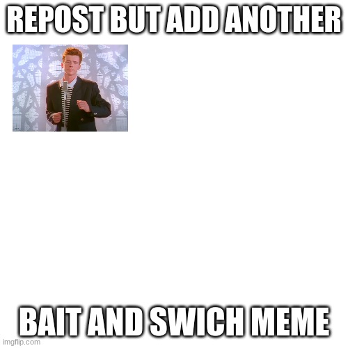 do it | REPOST BUT ADD ANOTHER; BAIT AND SWICH MEME | image tagged in memes,blank transparent square | made w/ Imgflip meme maker