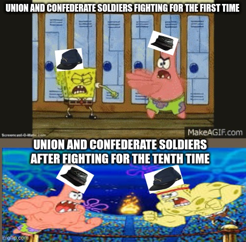 *insert creative title here* | UNION AND CONFEDERATE SOLDIERS FIGHTING FOR THE FIRST TIME; UNION AND CONFEDERATE SOLDIERS AFTER FIGHTING FOR THE TENTH TIME | image tagged in patrick,spongebob | made w/ Imgflip meme maker