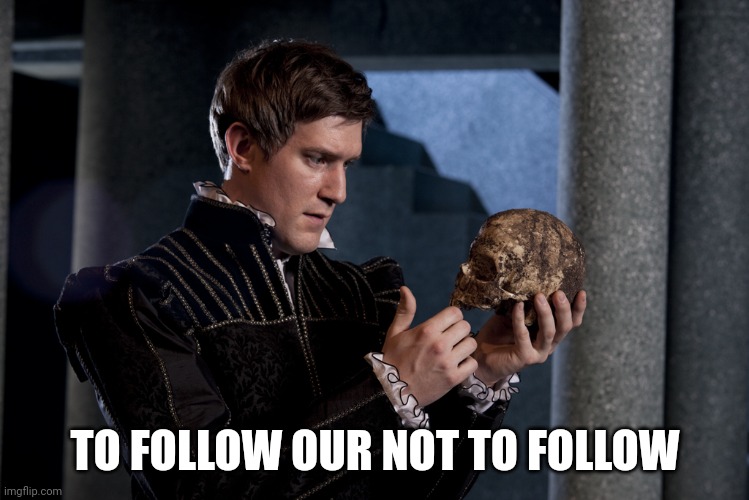 to be or not to be | TO FOLLOW OUR NOT TO FOLLOW | image tagged in to be or not to be | made w/ Imgflip meme maker