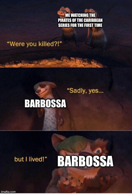 True story, throughout the series, I was surprised for the times he died, he always came back. | ME WATCHING THE PIRATES OF THE CARIBBEAN SERIES FOR THE FIRST TIME; BARBOSSA; BARBOSSA | image tagged in sadly yes but i lived | made w/ Imgflip meme maker