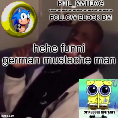 Phil_matibag announcement | hehe funni german mustache man | image tagged in phil_matibag announcement | made w/ Imgflip meme maker