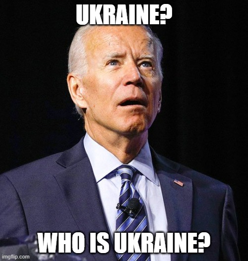 Biden doesn't know what he is doing with Ukraine | UKRAINE? WHO IS UKRAINE? | image tagged in joe biden,ukraine | made w/ Imgflip meme maker