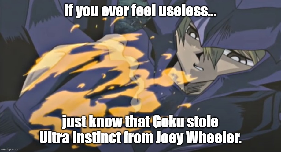 Always remember to give credit. | If you ever feel useless... just know that Goku stole Ultra Instinct from Joey Wheeler. | image tagged in memes,anime,yugioh,joey wheeler,dragon ball super,goku | made w/ Imgflip meme maker