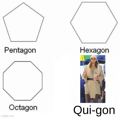 HO HO WHAT A CLEVER TITLE | Qui-gon | image tagged in memes,pentagon hexagon octagon | made w/ Imgflip meme maker