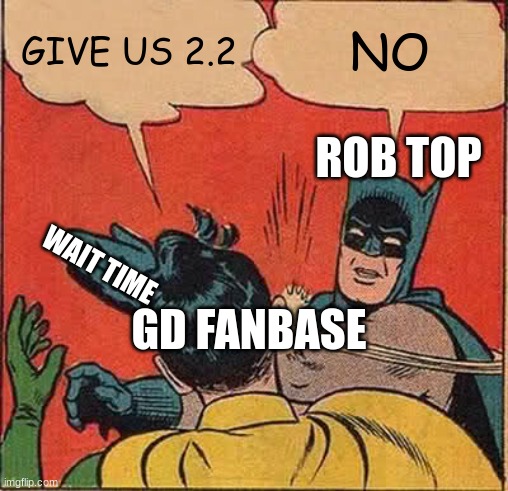 Batman Slapping Robin Meme | GIVE US 2.2; NO; ROB TOP; WAIT TIME; GD FANBASE | image tagged in memes,batman slapping robin | made w/ Imgflip meme maker