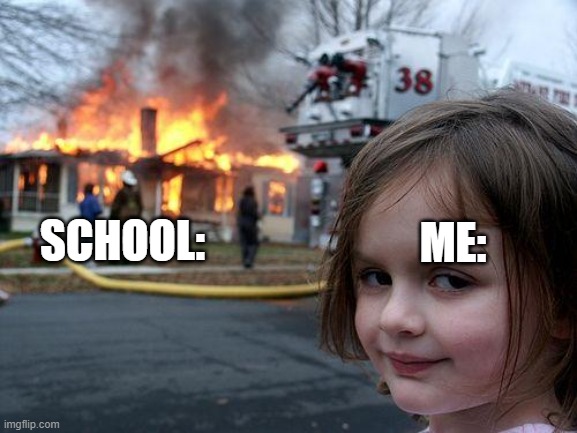 Disaster Girl Meme | SCHOOL:; ME: | image tagged in memes,disaster girl | made w/ Imgflip meme maker