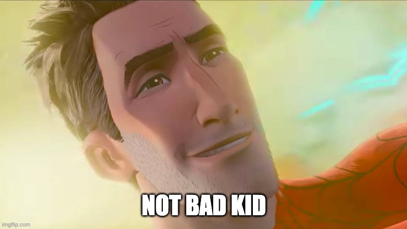 Not bad kid | NOT BAD KID | image tagged in not bad kid | made w/ Imgflip meme maker