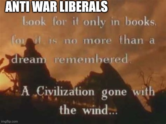 Where are they | ANTI WAR LIBERALS | image tagged in college liberal,war,antiwar,hippies,ww3 | made w/ Imgflip meme maker