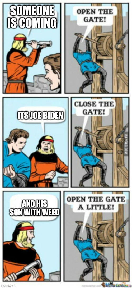 Open the gate a little | SOMEONE IS COMING; ITS JOE BIDEN; AND HIS SON WITH WEED | image tagged in open the gate a little | made w/ Imgflip meme maker