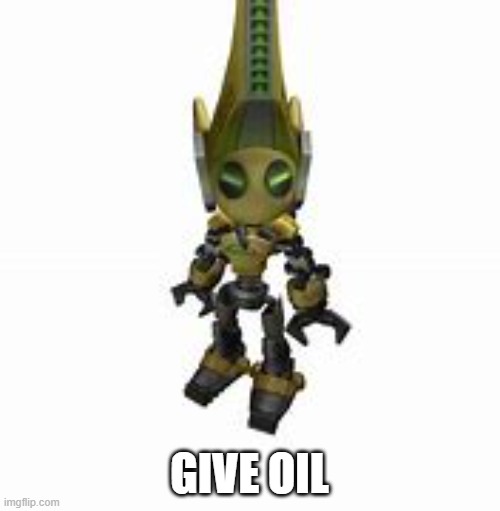 JUNKBOT | GIVE OIL | image tagged in junkbot | made w/ Imgflip meme maker