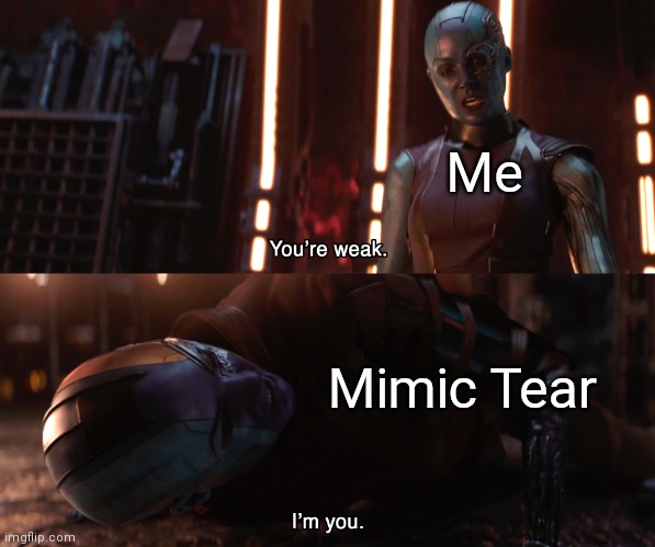 Nebula You're weak I'm you | Me; Mimic Tear | image tagged in nebula you're weak i'm you | made w/ Imgflip meme maker