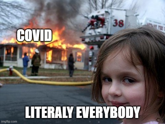 covid | COVID; LITERALY EVERYBODY | image tagged in memes,disaster girl | made w/ Imgflip meme maker