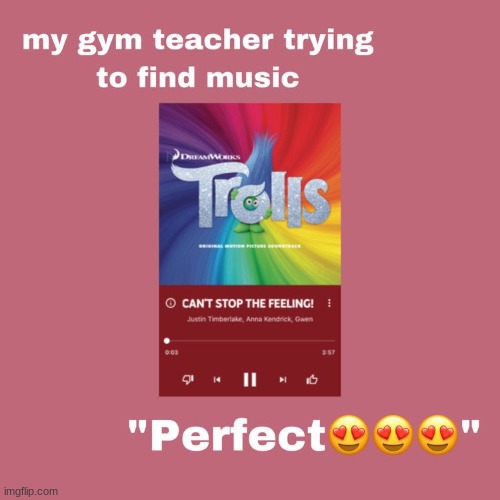 BRO MY GYM TEACHER PLAYS THE SAME 10 SONGS ON REPEAT ITS HORRIBLE | made w/ Imgflip meme maker