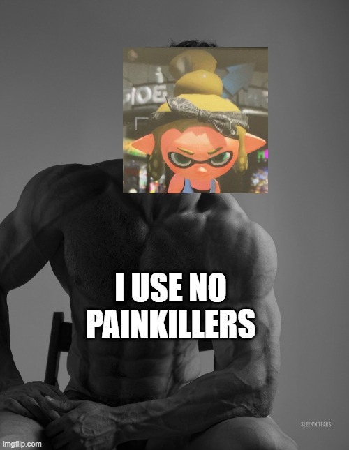 Giga Chad | I USE NO PAINKILLERS | image tagged in giga chad | made w/ Imgflip meme maker