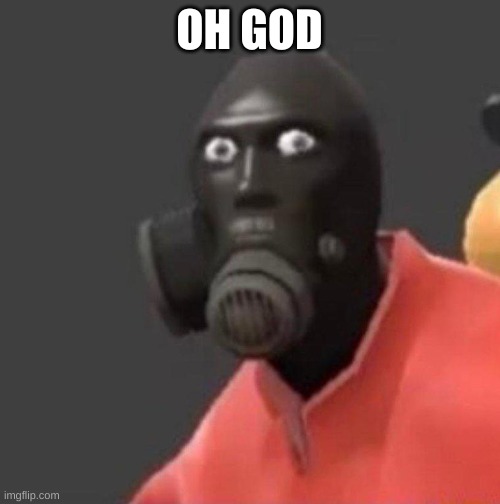 scared pyro | OH GOD | image tagged in scared pyro | made w/ Imgflip meme maker