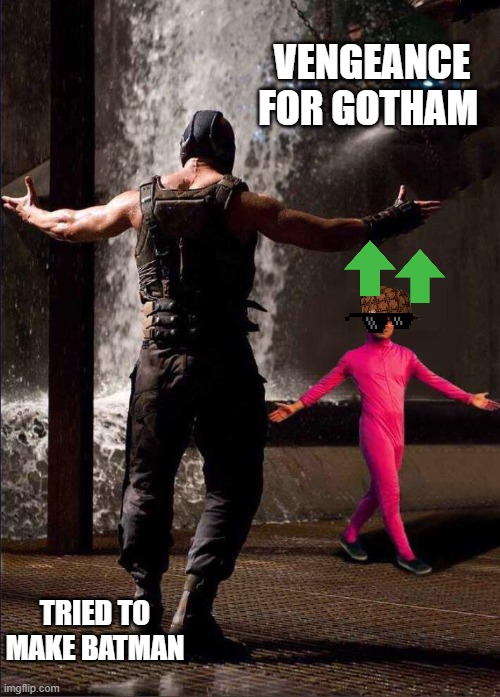 Pink Guy vs Bane | VENGEANCE FOR GOTHAM; TRIED TO MAKE BATMAN | image tagged in pink guy vs bane | made w/ Imgflip meme maker