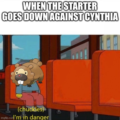 Chuckles, I’m in danger | WHEN THE STARTER GOES DOWN AGAINST CYNTHIA | image tagged in chuckles i m in danger | made w/ Imgflip meme maker