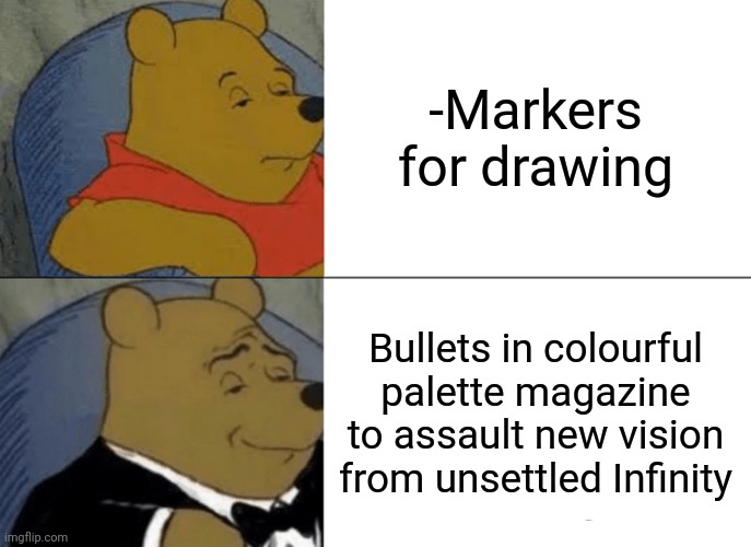 -They are very useful. | -Markers for drawing; Bullets in colourful palette magazine to assault new vision from unsettled Infinity | image tagged in memes,tuxedo winnie the pooh,horse drawing,colourful,infinity cringe,what is it | made w/ Imgflip meme maker