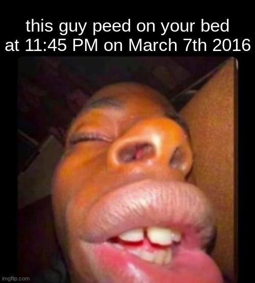 black dude sleeping | this guy peed on your bed at 11:45 PM on March 7th 2016 | image tagged in black dude sleeping | made w/ Imgflip meme maker