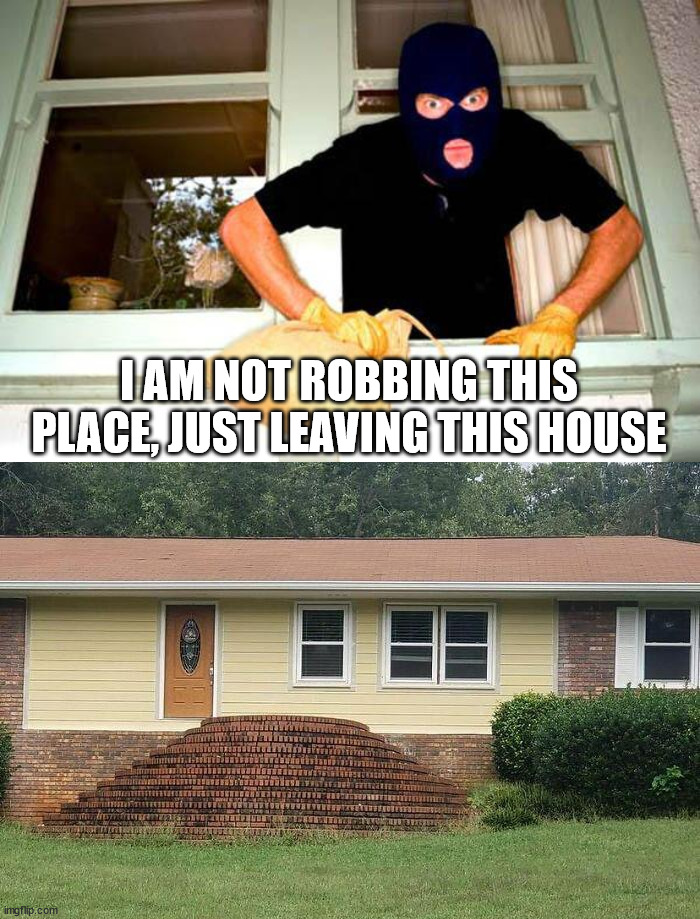 I AM NOT ROBBING THIS PLACE, JUST LEAVING THIS HOUSE | image tagged in karma thief,you had one job | made w/ Imgflip meme maker