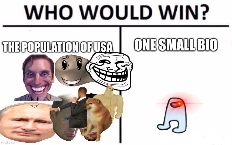 Who Would Win? | ONE SMALL BIO; THE POPULATION OF USA | image tagged in memes,who would win | made w/ Imgflip meme maker