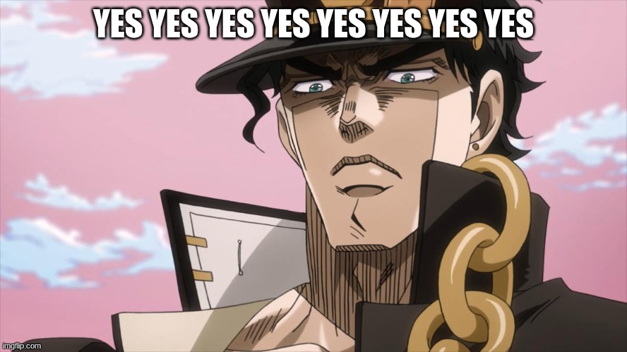 Jotaro Kujo Face | YES YES YES YES YES YES YES YES | image tagged in jotaro kujo face | made w/ Imgflip meme maker