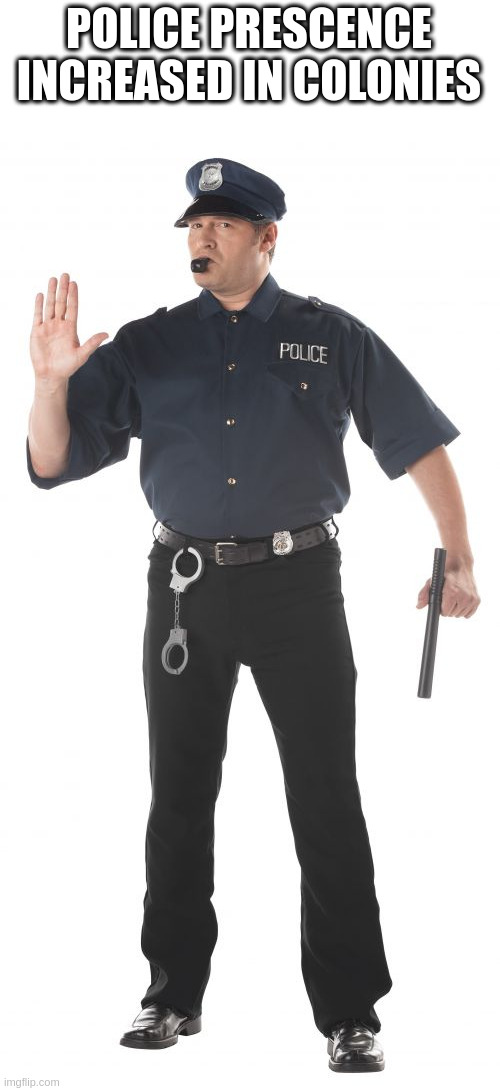 Stop Cop | POLICE PRESCENCE INCREASED IN COLONIES | image tagged in memes,stop cop | made w/ Imgflip meme maker