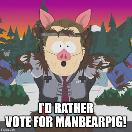 Al Gore ManBearPig South Park | I'D RATHER VOTE FOR MANBEARPIG! | image tagged in al gore manbearpig south park | made w/ Imgflip meme maker