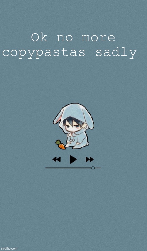 Doggos otaku music playlist announcement temp | Ok no more copypastas sadly | image tagged in doggos otaku music playlist announcement temp | made w/ Imgflip meme maker