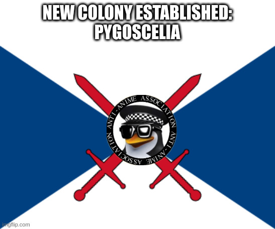 NEW COLONY ESTABLISHED:
PYGOSCELIA | made w/ Imgflip meme maker