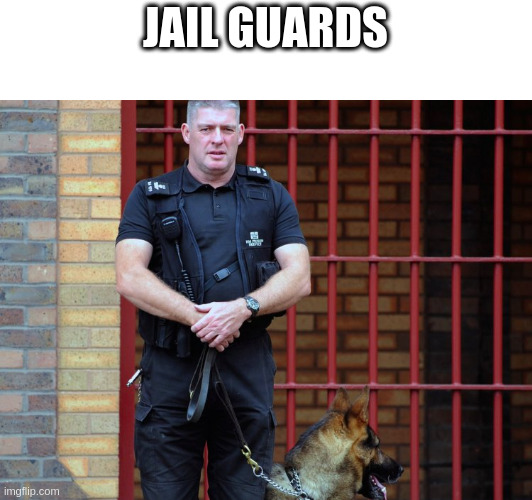prison guard |  JAIL GUARDS | image tagged in prison guard | made w/ Imgflip meme maker